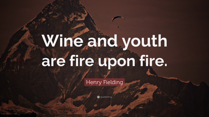 Henry Fielding Quote: “Wine and youth are fire upon fire.”