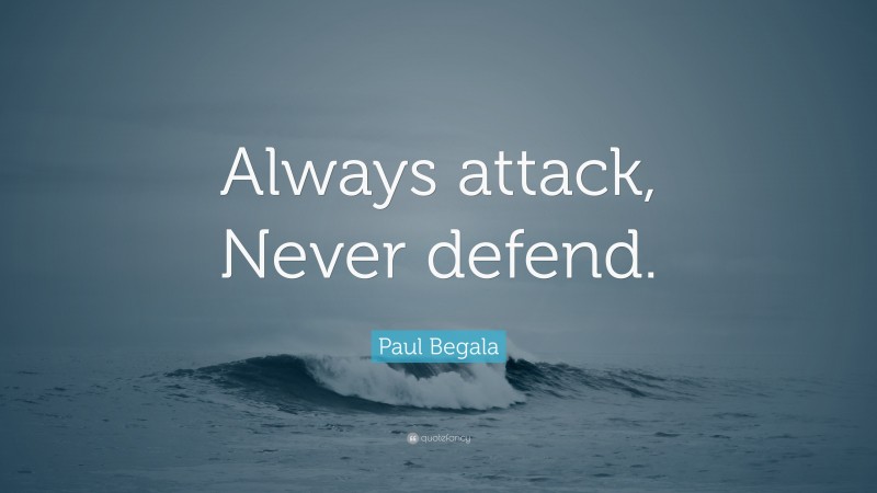 Paul Begala Quote: “Always attack, Never defend.”