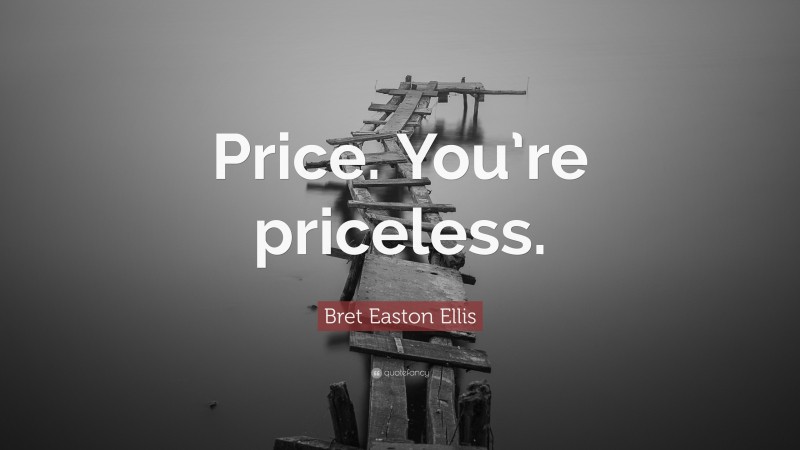 Bret Easton Ellis Quote: “Price. You’re priceless.”