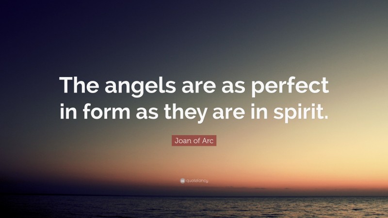 Joan of Arc Quote: “The angels are as perfect in form as they are in spirit.”
