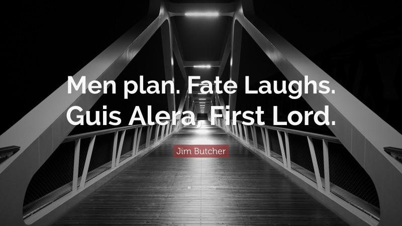 Jim Butcher Quote: “Men plan. Fate Laughs. Guis Alera, First Lord.”