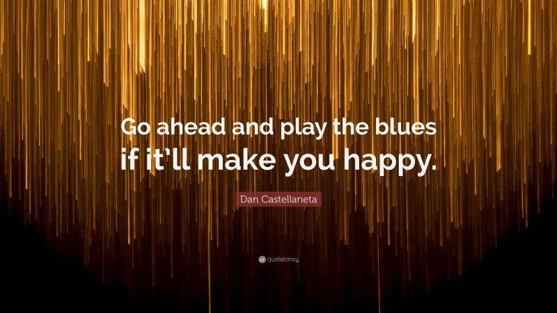 Dan Castellaneta Quote: “Go ahead and play the blues if it’ll make you happy.”