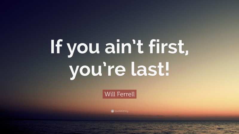 Will Ferrell Quote: “If you ain’t first, you’re last!”