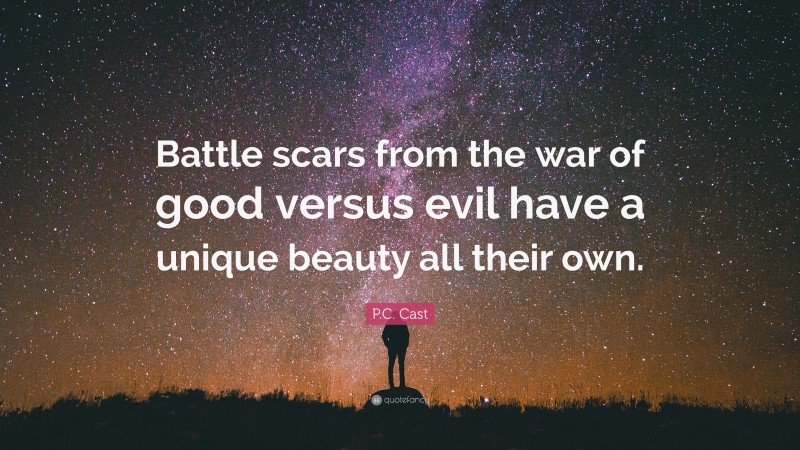 P.C. Cast Quote: “Battle scars from the war of good versus evil have a unique beauty all their own.”