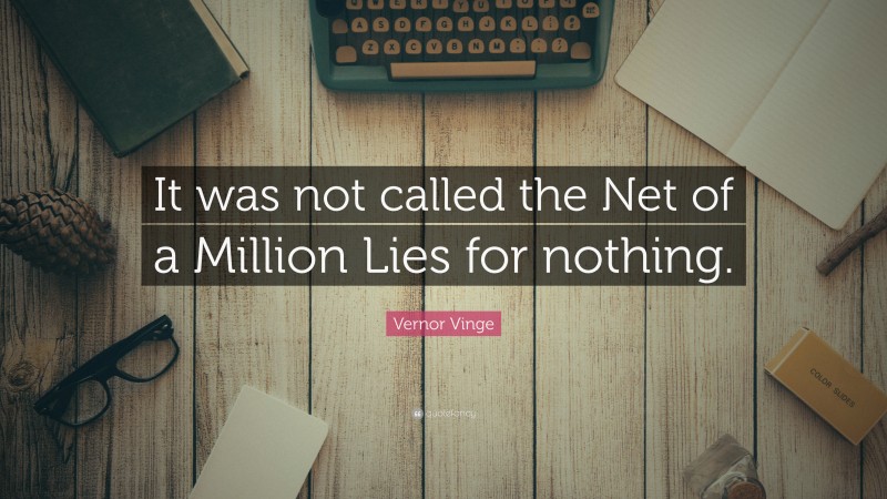 Vernor Vinge Quote: “It was not called the Net of a Million Lies for nothing.”