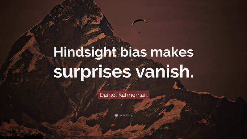Daniel Kahneman Quote: “Hindsight bias makes surprises vanish.”