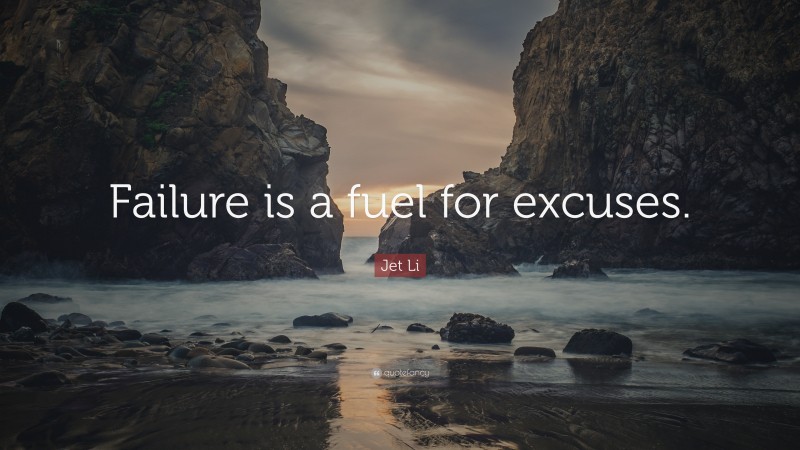 Jet Li Quote: “Failure is a fuel for excuses.”