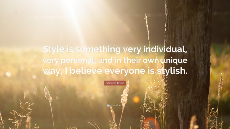 Salman Khan Quote: “Style is something very individual, very personal, and in their own unique way, I believe everyone is stylish.”