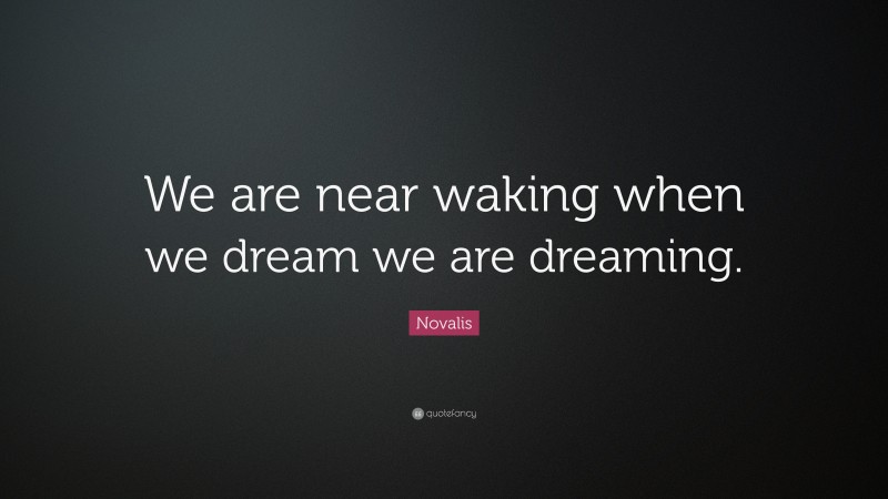 Novalis Quote: “We are near waking when we dream we are dreaming.”
