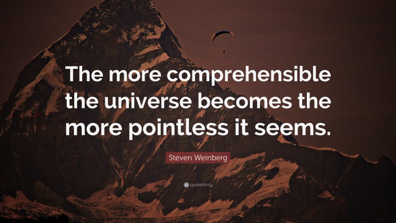 Steven Weinberg Quote: “The more comprehensible the universe becomes the more pointless it seems.”