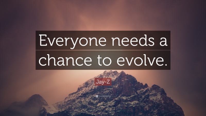 Jay-Z Quote: “Everyone needs a chance to evolve.”