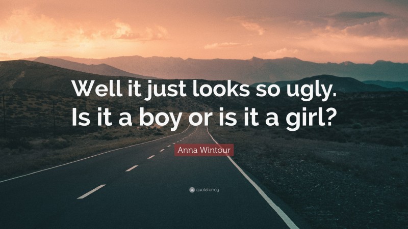 Anna Wintour Quote: “Well it just looks so ugly. Is it a boy or is it a girl?”