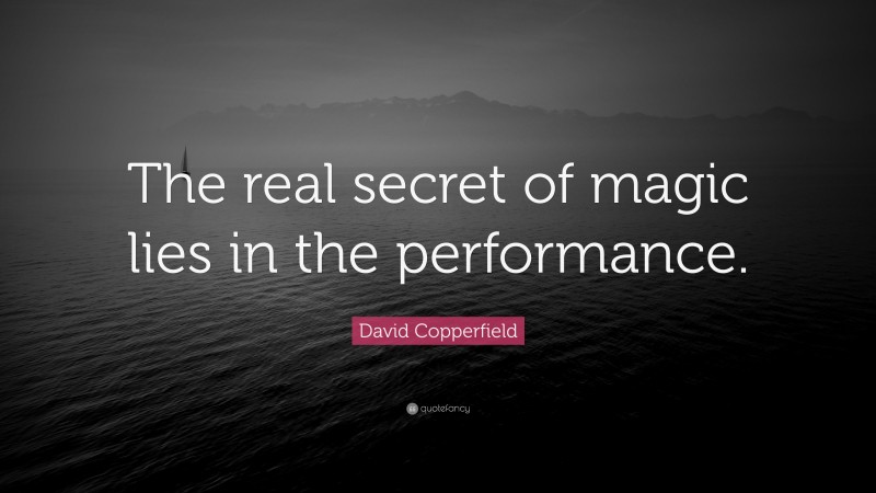 David Copperfield Quote: “The real secret of magic lies in the performance.”