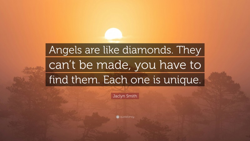 Jaclyn Smith Quote: “Angels are like diamonds. They can’t be made, you have to find them. Each one is unique.”