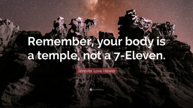 Jennifer Love Hewitt Quote: “Remember, your body is a temple, not a 7-Eleven.”