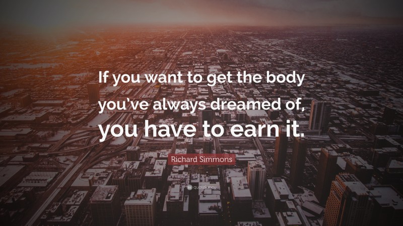 Richard Simmons Quote: “If you want to get the body you’ve always dreamed of, you have to earn it.”