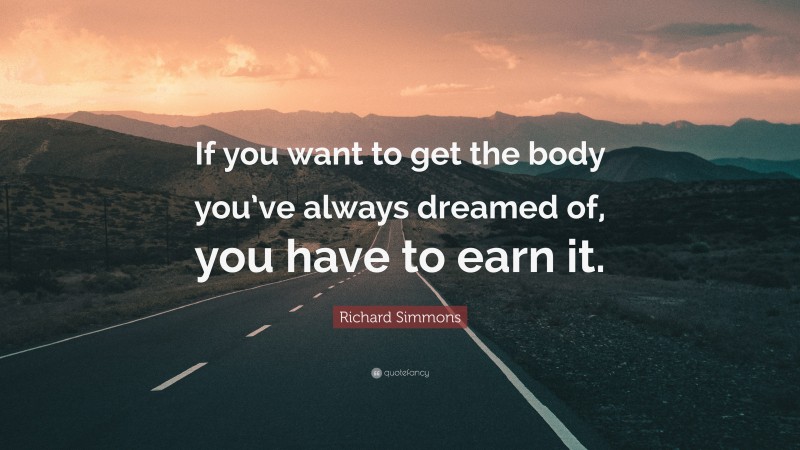 Richard Simmons Quote: “If you want to get the body you’ve always dreamed of, you have to earn it.”