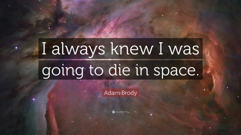 Adam Brody Quote: “I always knew I was going to die in space.”