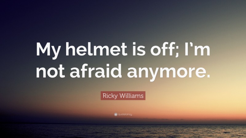 Ricky Williams Quote: “My helmet is off; I’m not afraid anymore.”