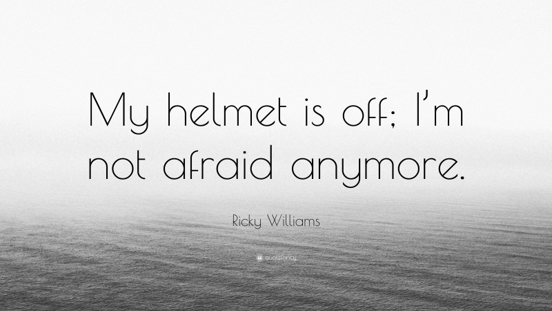 Ricky Williams Quote: “My helmet is off; I’m not afraid anymore.”