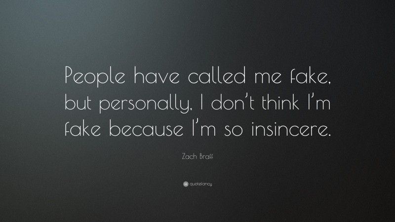Zach Braff Quote: “People have called me fake, but personally, I don’t think I’m fake because I’m so insincere.”