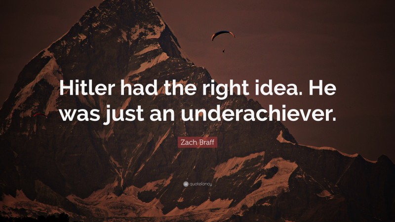Zach Braff Quote: “Hitler had the right idea. He was just an underachiever.”