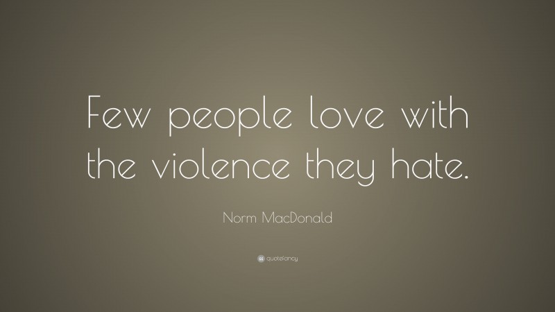 Norm MacDonald Quote: “Few people love with the violence they hate.”