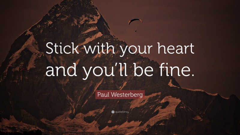 Paul Westerberg Quote: “Stick with your heart and you’ll be fine.”