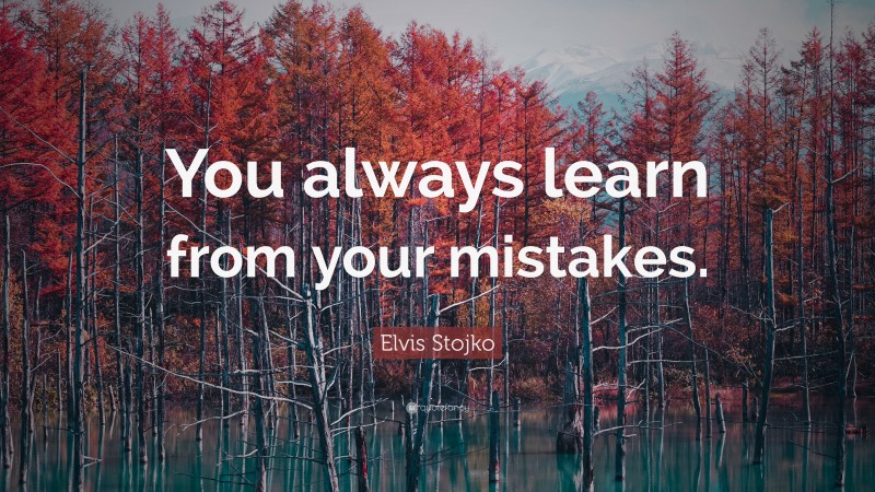 Elvis Stojko Quote: “You always learn from your mistakes.”