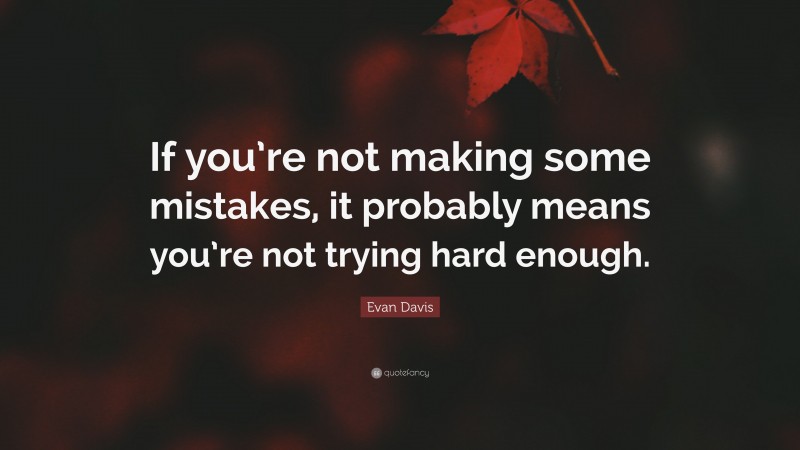 Evan Davis Quote: “If you’re not making some mistakes, it probably means you’re not trying hard enough.”