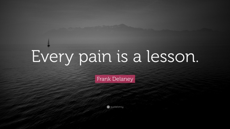 Frank Delaney Quote: “Every pain is a lesson.”
