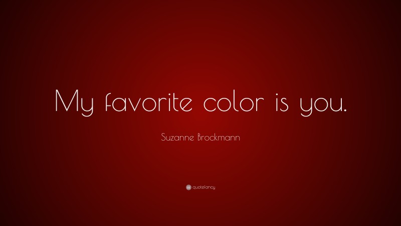 Suzanne Brockmann Quote: “My favorite color is you.”