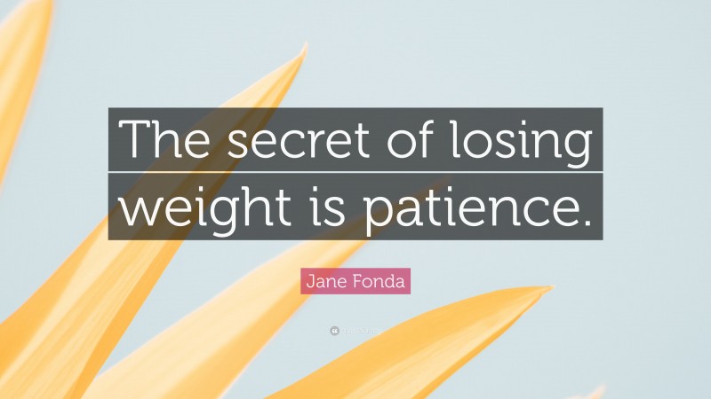 Jane Fonda Quote: “The secret of losing weight is patience.”