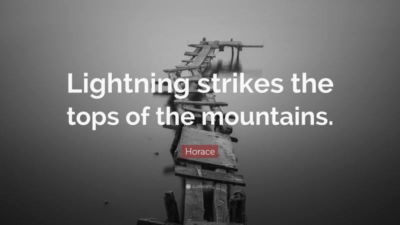 Horace Quote: “Lightning strikes the tops of the mountains.”