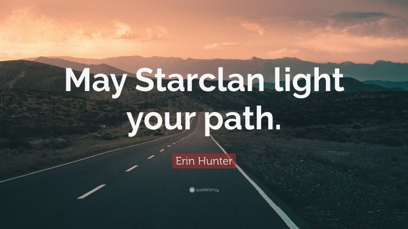 Erin Hunter Quote: “May Starclan light your path.”