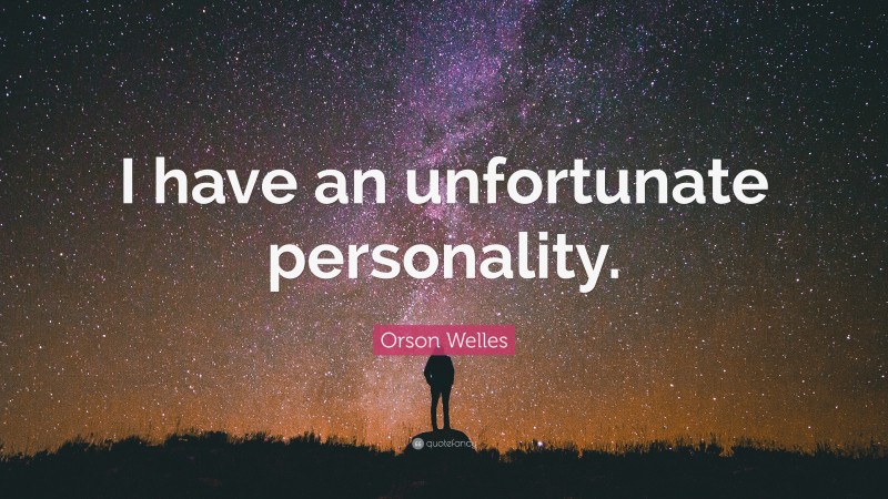 Orson Welles Quote: “I have an unfortunate personality.”