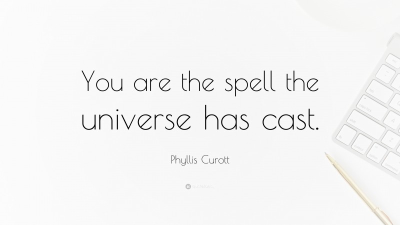 Phyllis Curott Quote: “You are the spell the universe has cast.”