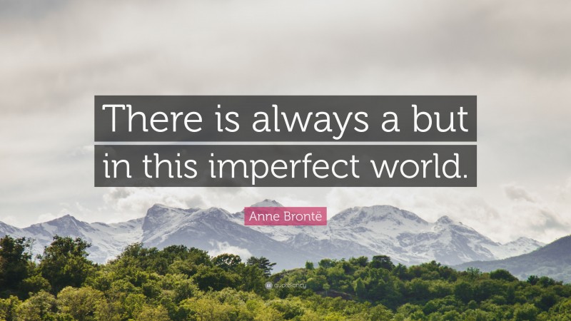Anne Brontë Quote: “There is always a but in this imperfect world.”
