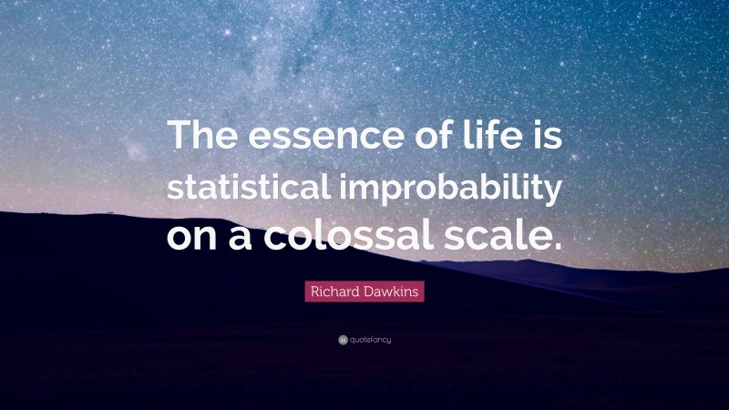 Richard Dawkins Quote: “The essence of life is statistical improbability on a colossal scale.”