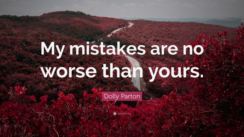 Dolly Parton Quote: “My mistakes are no worse than yours.”