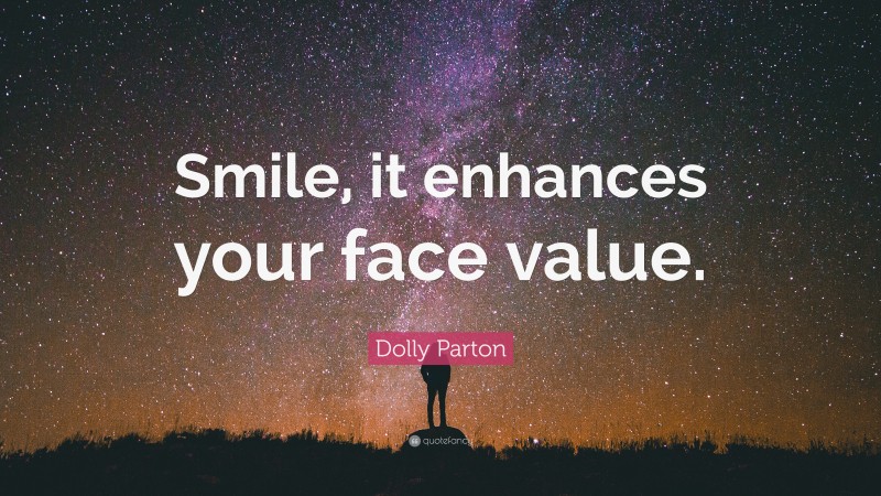 Dolly Parton Quote: “Smile, it enhances your face value.”