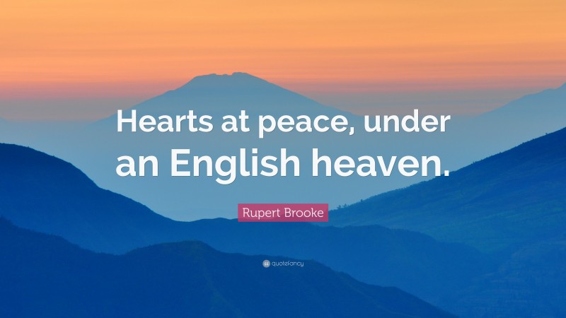 Rupert Brooke Quote: “Hearts at peace, under an English heaven.”