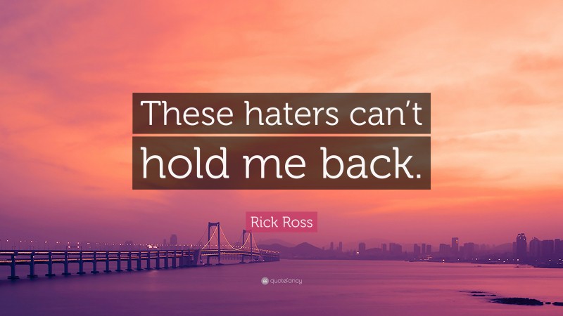 Rick Ross Quote: “These haters can’t hold me back.”