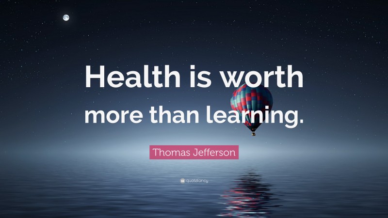 Thomas Jefferson Quote: “Health is worth more than learning.”
