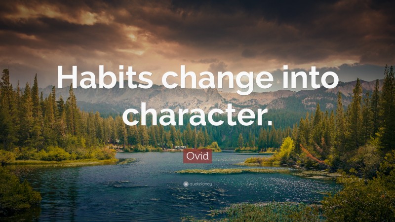 Ovid Quote: “Habits change into character.”