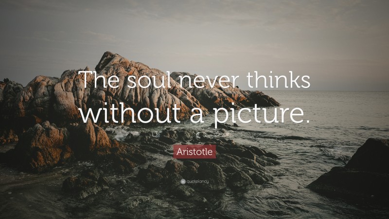 Aristotle Quote: “The soul never thinks without a picture.”