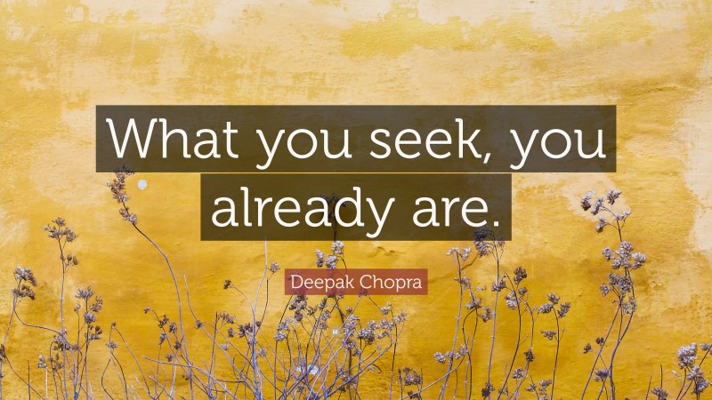 Deepak Chopra Quote: “What you seek, you already are.”