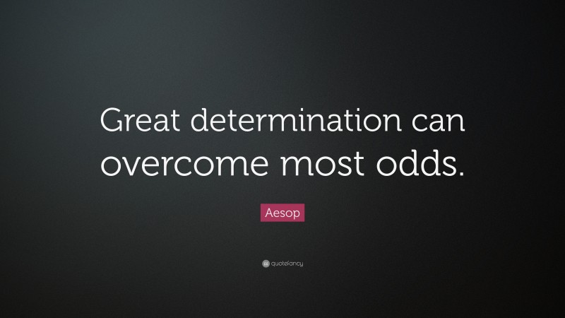 Aesop Quote: “Great determination can overcome most odds.”