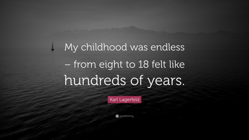 Karl Lagerfeld Quote: “My childhood was endless – from eight to 18 felt like hundreds of years.”