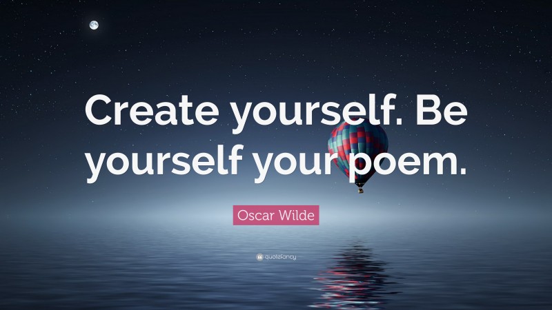 Oscar Wilde Quote: “Create yourself. Be yourself your poem.”